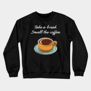 Take a Break. Smell the Coffee. Crewneck Sweatshirt